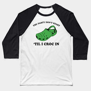 The Party Don't Start til I Croc In Baseball T-Shirt